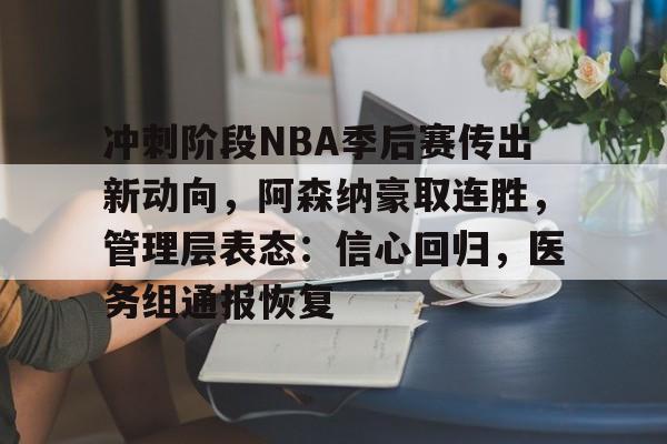 lol比赛投注 -包含冲刺阶段NBA季后赛传出新动向，阿森纳豪取连胜，管理层表态：信心回归，医务组通报恢复的词条